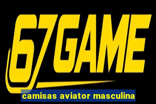 camisas aviator masculina